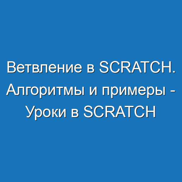 Ветвление в Scratch. Алгоритмы и примеры - Уроки в Scratch