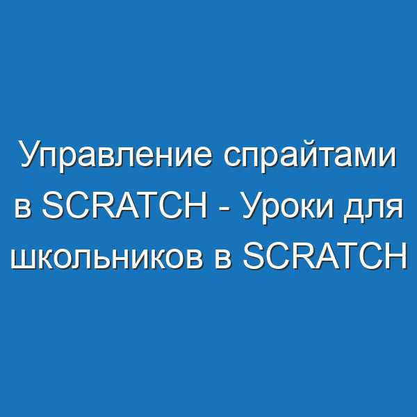 Управление спрайтами в Scratch - Уроки для школьников в Scratch