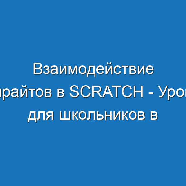 Взаимодействие спрайтов в Scratch - Уроки для школьников в Скретч