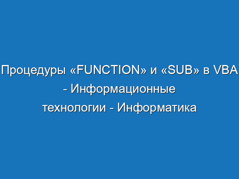 Процедуры «Function» и «Sub» в VBA - Информационные технологии - Информатика
